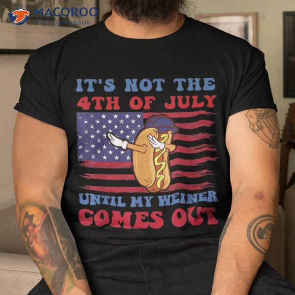 It’s Not 4th Of July Until My Wiener Comes Out Funny Hotdog Shirt