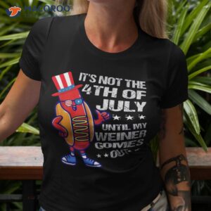 It’s Not 4th Of July Until My Wiener Comes Out Hotdog Shirt