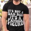 It’s Not A Dad Bod Father Figure 2023 Father’s Day Shirt