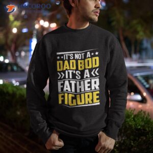 it s not a dad bod father figure fathers day birthday shirt sweatshirt 1