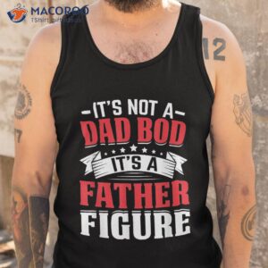 it s not a dad bod father figure fathers day birthday shirt tank top