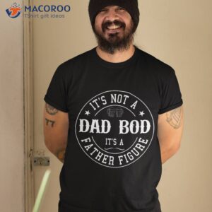 it s not a dad bod father figure fathers day funny shirt tshirt 2