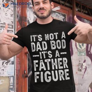 it s not a dad bod father figure fathers day gift shirt tshirt 1