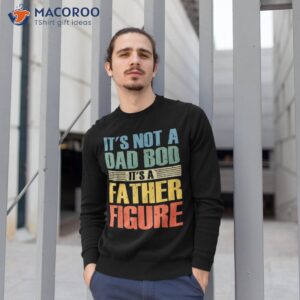 it s not a dad bod father figure fathers day shirt sweatshirt 1