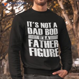 it s not a dad bod father figure fathers day shirt sweatshirt