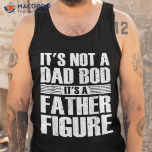 it s not a dad bod father figure fathers day shirt tank top