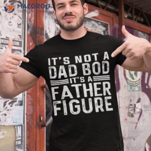 it s not a dad bod father figure fathers day shirt tshirt 1 1