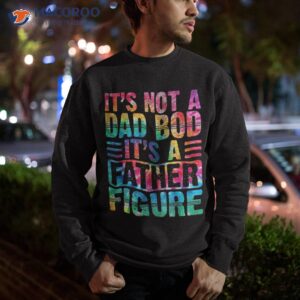 it s not a dad bod father figure fathers day tie dye shirt sweatshirt