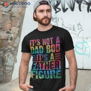 It’s Not A Dad Bod Father Figure Fathers Day Tie Dye Shirt