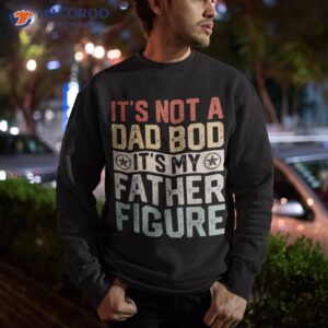 it s not a dad bod father figure fathers day vintage shirt sweatshirt