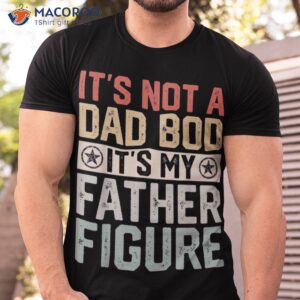 it s not a dad bod father figure fathers day vintage shirt tshirt