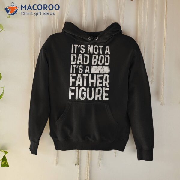 It’s Not A Dad Bod Father Figure Funny Gift For Shirt