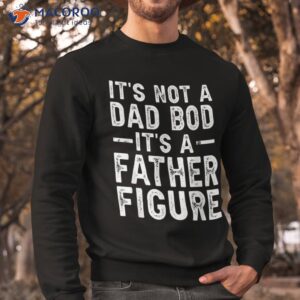 it s not a dad bod father figure funny gift for shirt sweatshirt