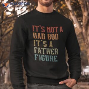 it s not a dad bod father figure funny retro vintage shirt sweatshirt 1 1