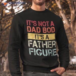it s not a dad bod father figure funny retro vintage shirt sweatshirt