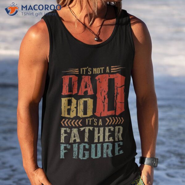 It’s Not A Dad Bod Father Figure Funny Retro Vintage Shirt