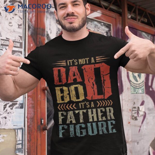 It’s Not A Dad Bod Father Figure Funny Retro Vintage Shirt