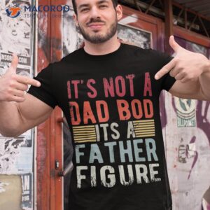 it s not a dad bod father figure funny retro vintage shirt tshirt 1