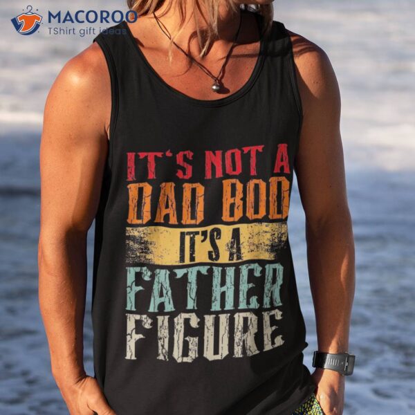 It’s Not A Dad Bod Father Figure, Retro Funny Vintage Shirt