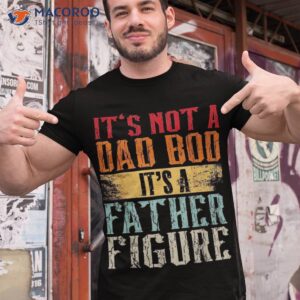 It’s Not A Dad Bod Father Figure, Retro Funny Vintage Shirt