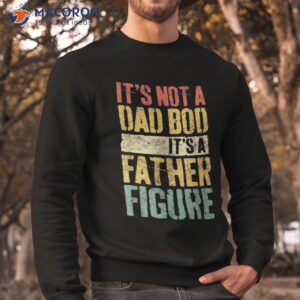 it s not a dad bod father figure shirt sweatshirt