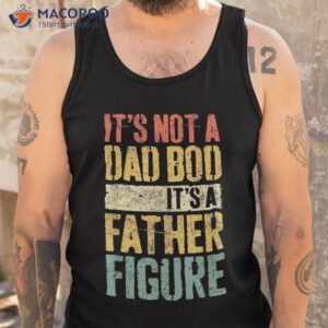 it s not a dad bod father figure shirt tank top