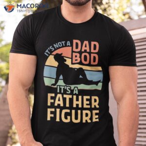 it s not a dad bod father figure shirt tshirt 1
