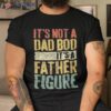 It’s Not A Dad Bod Father Figure Shirt