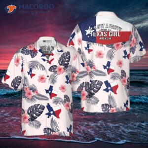 “it’s Not A Party Until Texas Girl Walks In” Tropical Hawaiian Shirt – Proud For