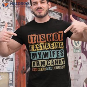 It’s Not Easy Being My Wife’s Arm Candy Funny Vintage Shirt