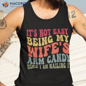 it s not easy being my wife s arm candy here i am nailing it shirt tank top 3