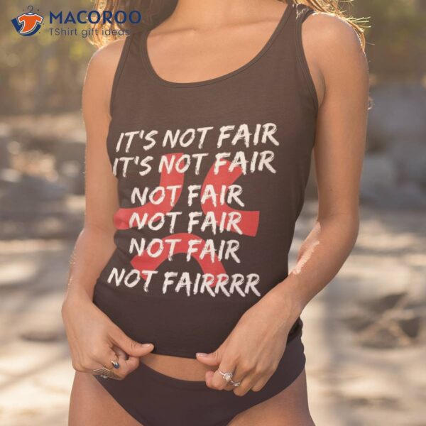 It’s Not Fair Fairrrr-apparel Funny Shirt