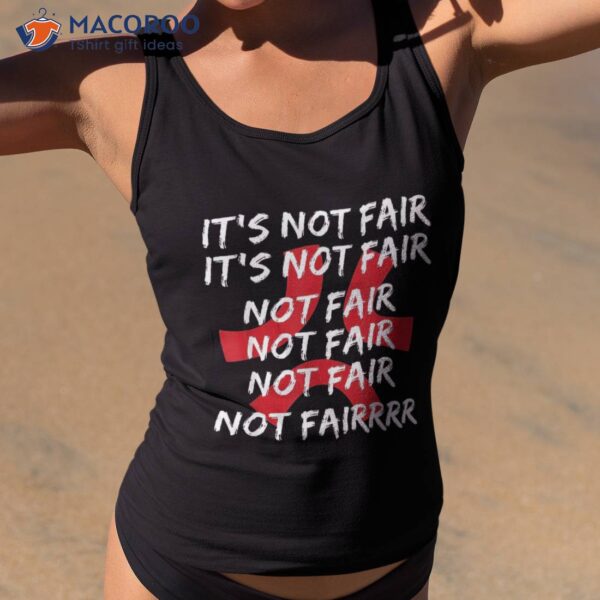 It’s Not Fair Fairrrr-apparel Funny Shirt