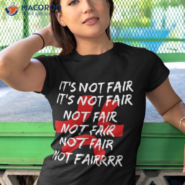 It’s Not Fair Fairrrr-apparel Funny Shirt