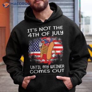 it s not the 4th of july until my weiner comes out graphic shirt hoodie 1