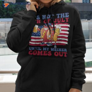 it s not the 4th of july until my weiner comes out graphic shirt hoodie 2