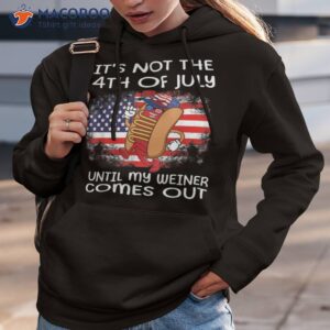it s not the 4th of july until my weiner comes out graphic shirt hoodie 3