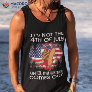 it s not the 4th of july until my weiner comes out graphic shirt tank top 1