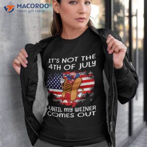 it s not the 4th of july until my weiner comes out graphic shirt tshirt 3