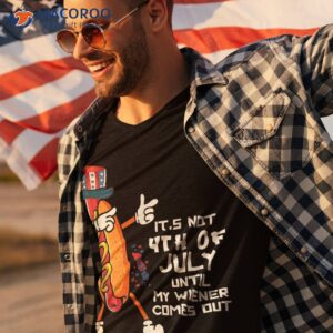 it s not the 4th of july until my wiener comes out hot dog shirt tshirt 3