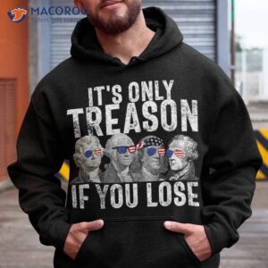 it s only treason if you lose founding fathers 4th of july shirt hoodie