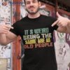 It’s Weird Being The Same Age As Old People Sarcastic Retro Shirt