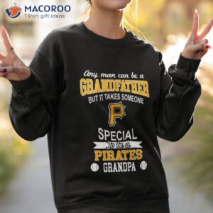 it takes someone special to be a pittsburgh pirates grandpa t shirt sweatshirt 2