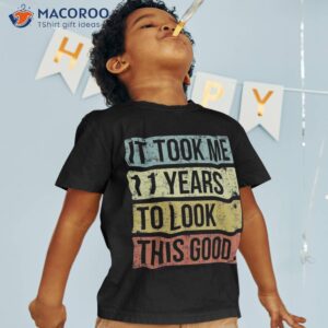 it took me 11 years to look this good 11th birthday shirt tshirt