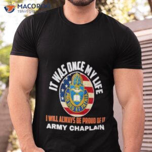 it was once my life i will always be proud of it army chaplain shirt tshirt