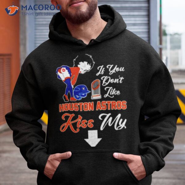 It You Don’t Like Houston Astros Kiss My Shirt