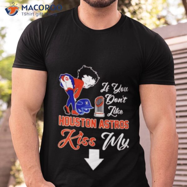 It You Don’t Like Houston Astros Kiss My Shirt