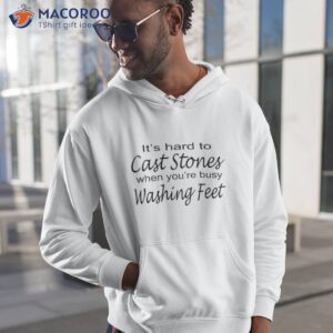 It’s Hard To Cast Stones When You’re Busy Washing Feeshirt 1 its hard to cast stones when youre busy washing feet shirt hoodie 1