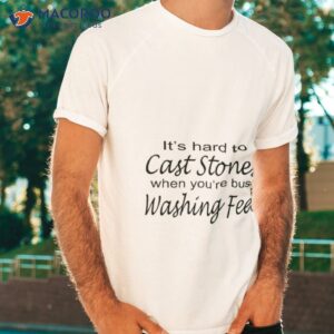 its hard to cast stones when youre busy washing feet shirt tshirt