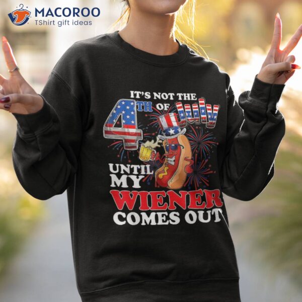 Its Not 4th Of July Until My Weiner Comes Out Shirt